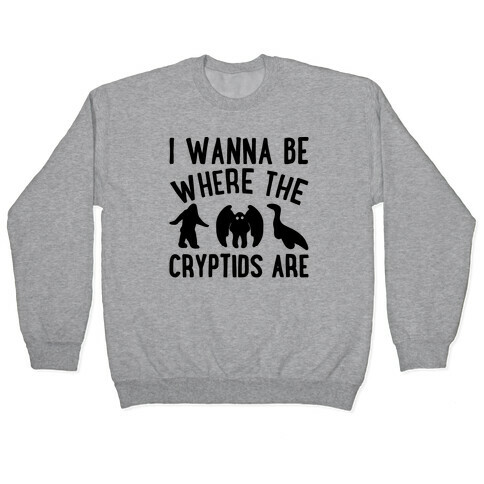 I Wanna Be Where The Cryptids Are Parody Pullover