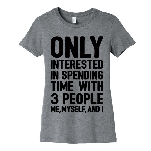 Only Interested In Spending Time With 3 people Me Myself and I Womens T-Shirt