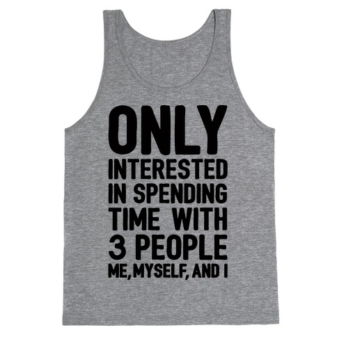 Only Interested In Spending Time With 3 people Me Myself and I Tank Top