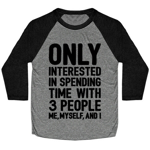 Only Interested In Spending Time With 3 people Me Myself and I Baseball Tee