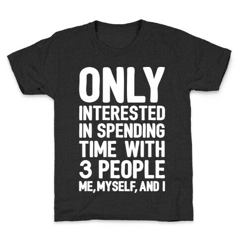 Only Interested In Spending Time With 3 people Me Myself and I White Print Kids T-Shirt