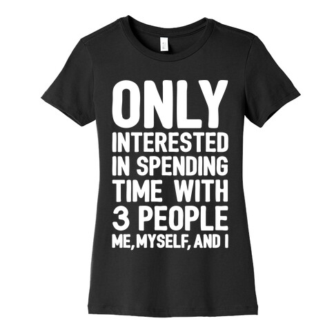 Only Interested In Spending Time With 3 people Me Myself and I White Print Womens T-Shirt
