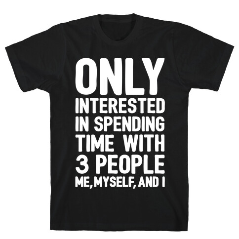 Only Interested In Spending Time With 3 people Me Myself and I White Print T-Shirt