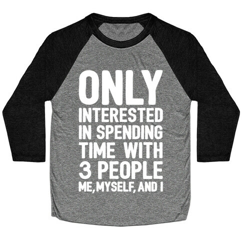 Only Interested In Spending Time With 3 people Me Myself and I White Print Baseball Tee