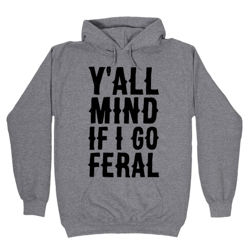 Y'all Mind if I Go Feral Hooded Sweatshirt