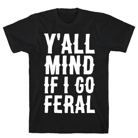 Y'all Mind if I Go Feral T-Shirt