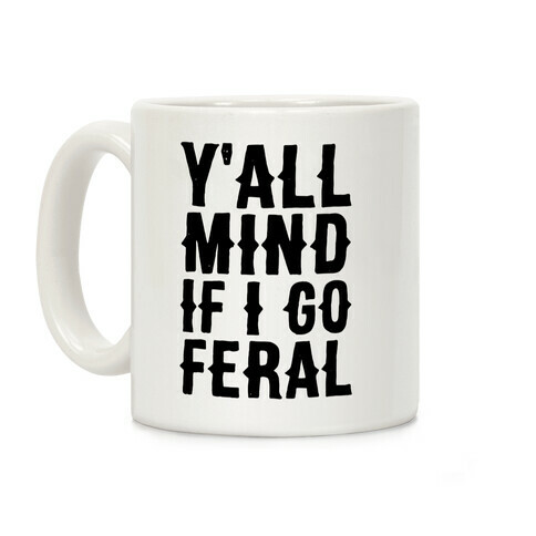 Y'all Mind if I Go Feral Coffee Mug