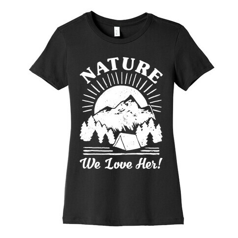 Nature We Love Her Womens T-Shirt