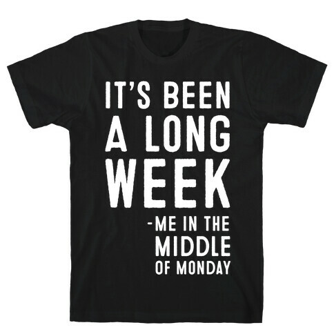 It's Been a Long Week - Me in the Middle of Monday T-Shirt