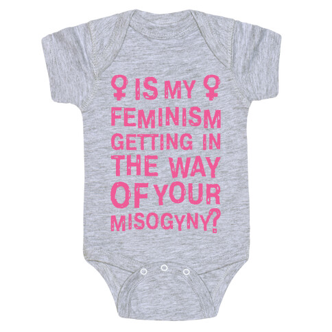 Is My Feminism Getting In The Way Of Your Misogyny Baby One-Piece