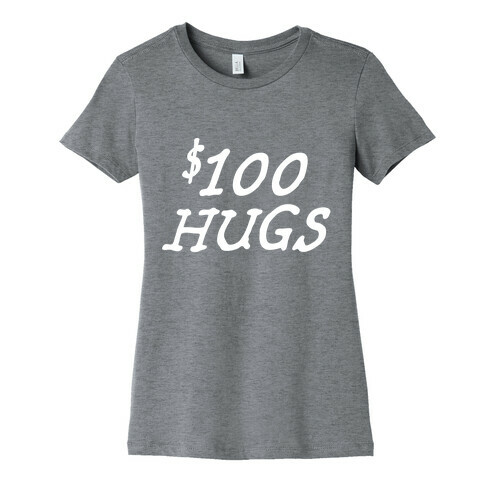 $100 Hugs Womens T-Shirt