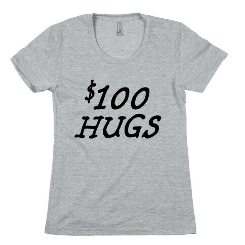 $100 Hugs Womens T-Shirt