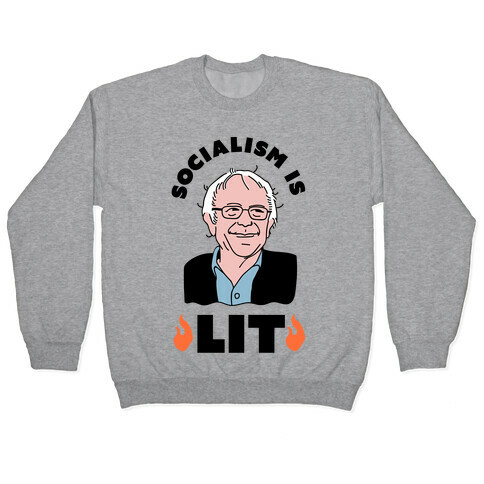 Socialism is LIT Bernie Sanders Pullover