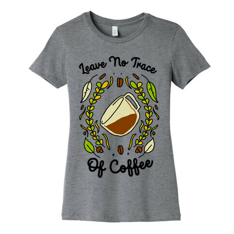 Leave No Trace (of Coffee) Womens T-Shirt