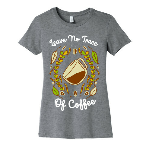 Leave No Trace (of Coffee) Womens T-Shirt