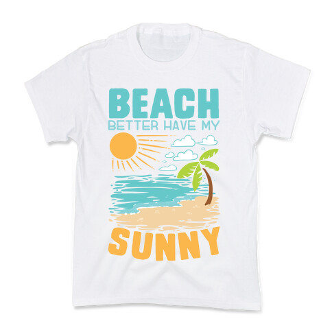 Beach Better Have My Sunny Kids T-Shirt
