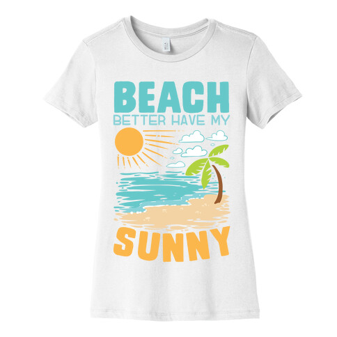 Beach Better Have My Sunny Womens T-Shirt