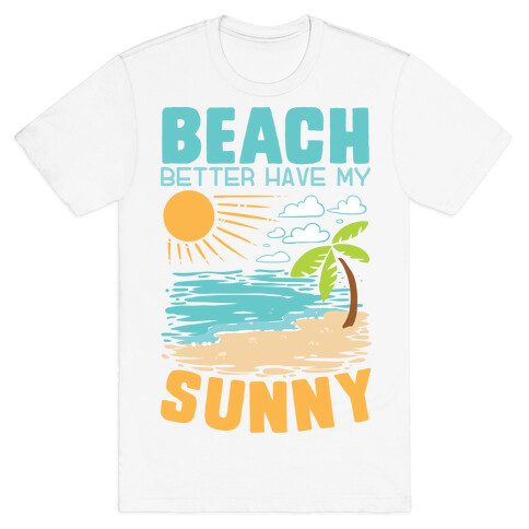 Beach Better Have My Sunny T-Shirt