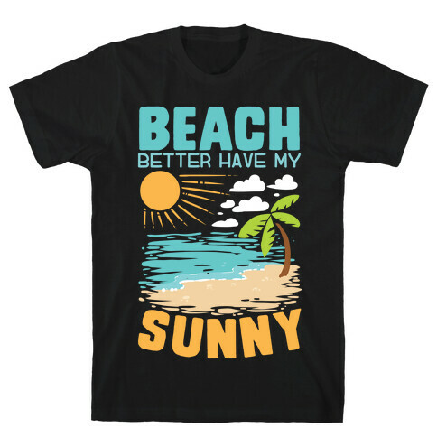 Beach Better Have My Sunny T-Shirt