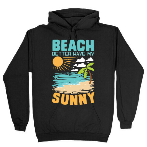 Beach Better Have My Sunny Hooded Sweatshirt