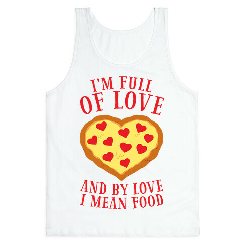 I'm Full Of Love... And By Love I Mean Food Tank Top