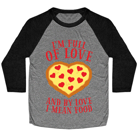 I'm Full Of Love... And By Love I Mean Food Baseball Tee