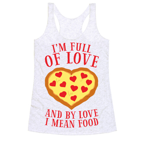 I'm Full Of Love... And By Love I Mean Food Racerback Tank Top
