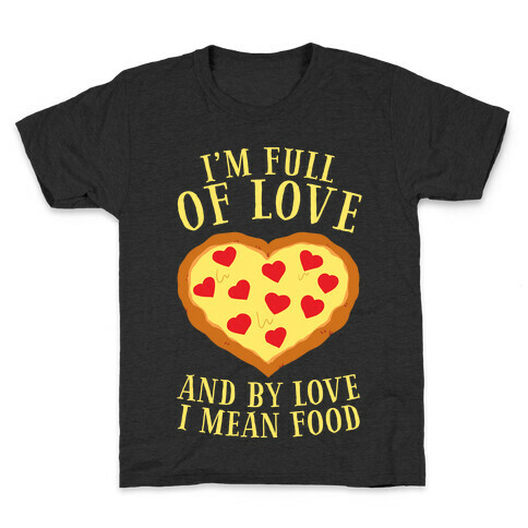 I'm Full Of Love... And By Love I Mean Food Kids T-Shirt