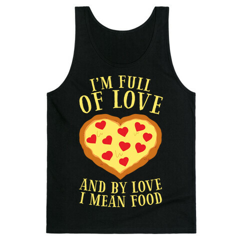 I'm Full Of Love... And By Love I Mean Food Tank Top