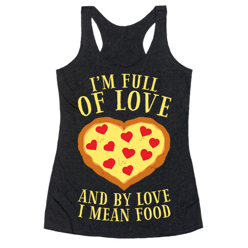 I'm Full Of Love... And By Love I Mean Food Racerback Tank Top