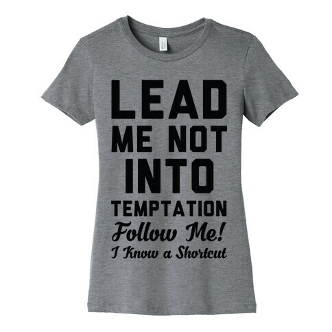 Lead Me Not Into Temptation Follow Me I Know a Shortcut Womens T-Shirt