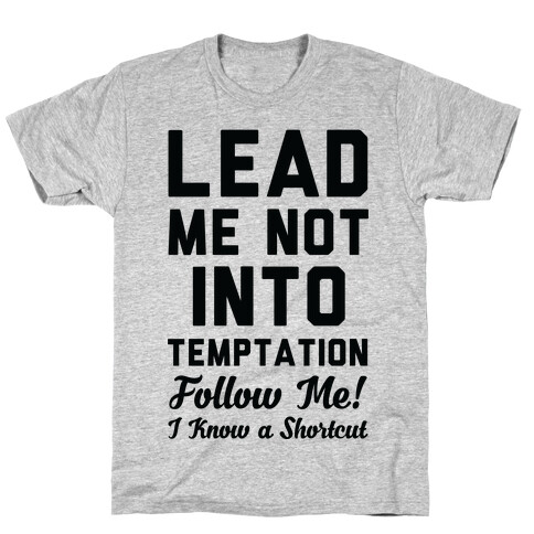 Lead Me Not Into Temptation Follow Me I Know a Shortcut T-Shirt