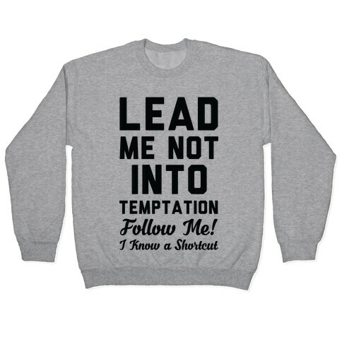Lead Me Not Into Temptation Follow Me I Know a Shortcut Pullover