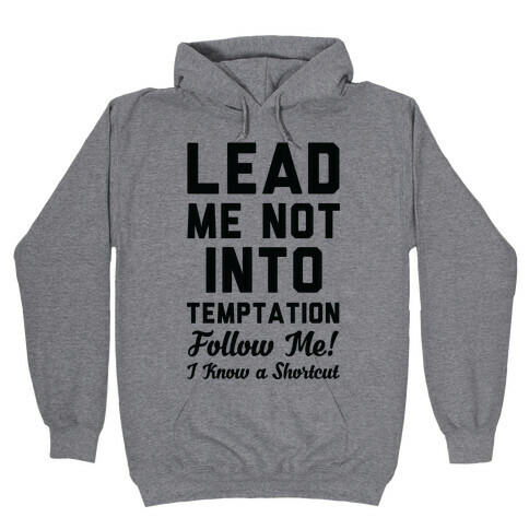Lead Me Not Into Temptation Follow Me I Know a Shortcut Hooded Sweatshirt