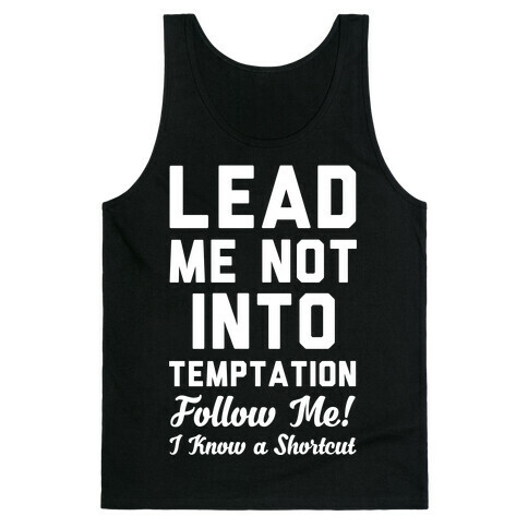Lead Me Not Into Temptation Follow Me I Know a Shortcut Tank Top