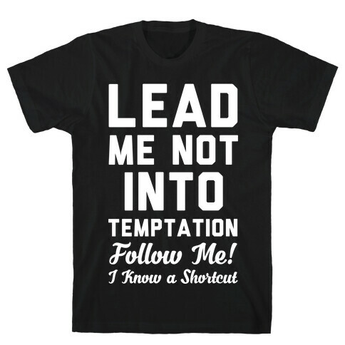 Lead Me Not Into Temptation Follow Me I Know a Shortcut T-Shirt