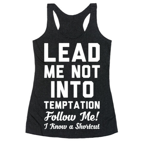 Lead Me Not Into Temptation Follow Me I Know a Shortcut Racerback Tank Top