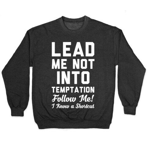 Lead Me Not Into Temptation Follow Me I Know a Shortcut Pullover