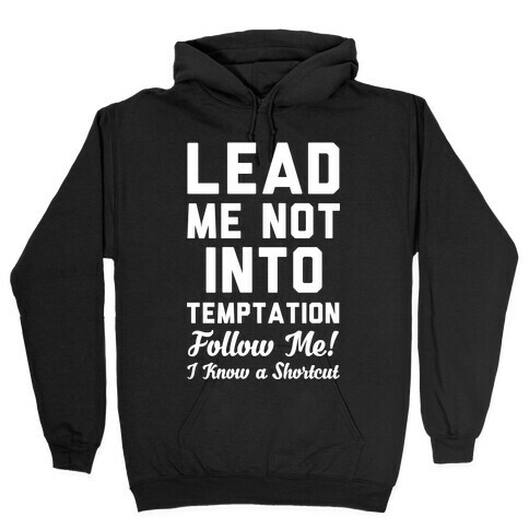 Lead Me Not Into Temptation Follow Me I Know a Shortcut Hooded Sweatshirt