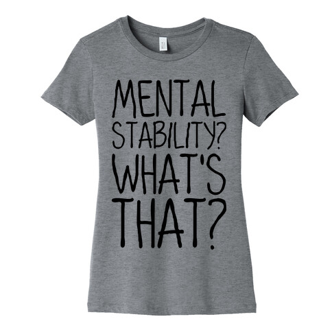 Mental Stability? What's That? Womens T-Shirt