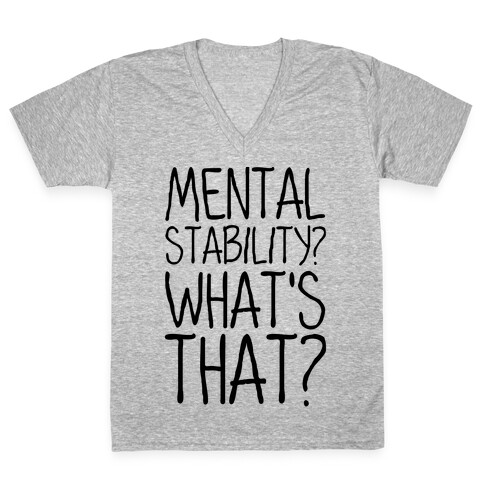 Mental Stability? What's That? V-Neck Tee Shirt