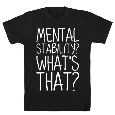 Mental Stability? What's That? T-Shirt