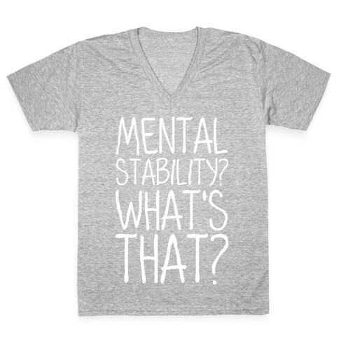 Mental Stability? What's That? V-Neck Tee Shirt