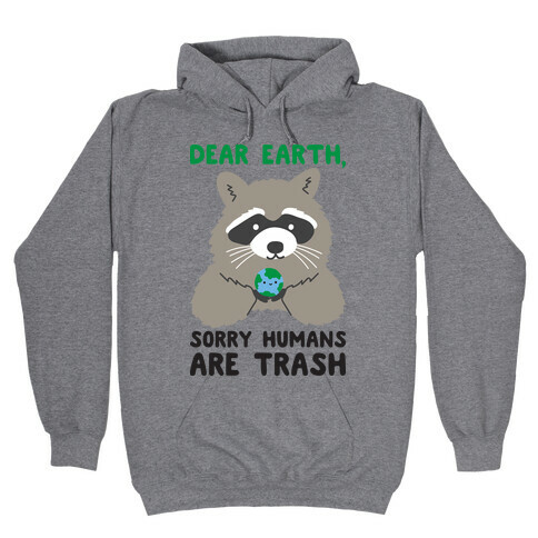 Dear Earth, Sorry Humans Are Trash (Raccoon) Hooded Sweatshirt