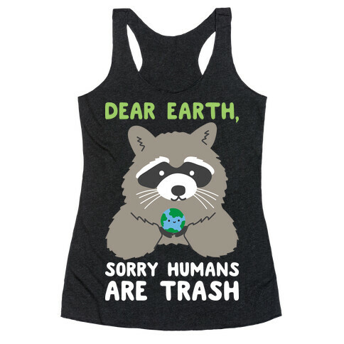 Dear Earth, Sorry Humans Are Trash (Raccoon) Racerback Tank Top