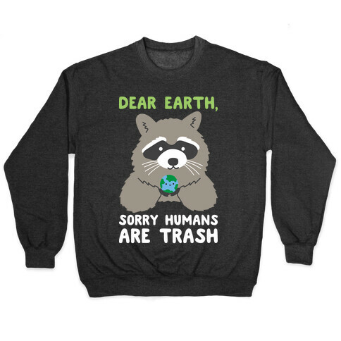 Dear Earth, Sorry Humans Are Trash (Raccoon) Pullover