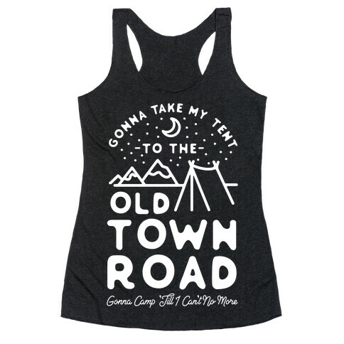 Gonna Take My Tent to The Old Town Road Gonna Camp till I cant no more Racerback Tank Top