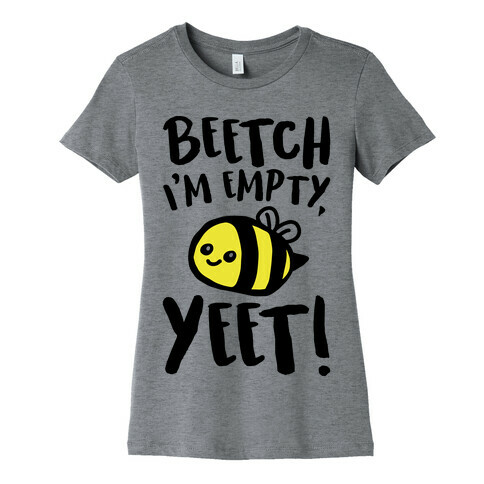 Beetch I'm Empty Yeet Parody Womens T-Shirt