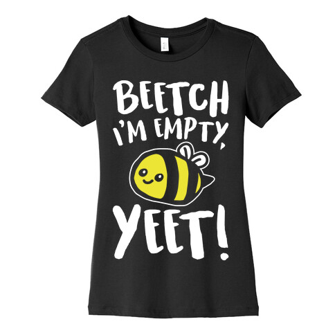 Beetch I'm Empty Yeet Parody White Print Womens T-Shirt