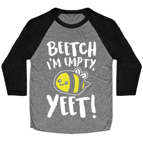 Beetch I'm Empty Yeet Parody White Print Baseball Tee